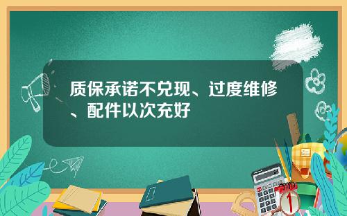 质保承诺不兑现、过度维修、配件以次充好