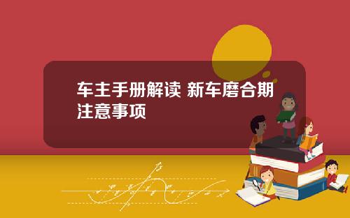 车主手册解读 新车磨合期注意事项