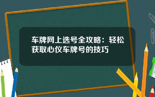 车牌网上选号全攻略：轻松获取心仪车牌号的技巧