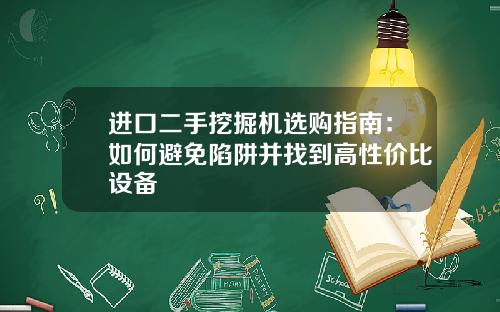 进口二手挖掘机选购指南：如何避免陷阱并找到高性价比设备