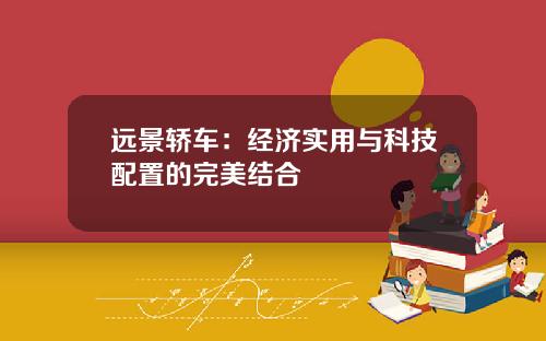 远景轿车：经济实用与科技配置的完美结合