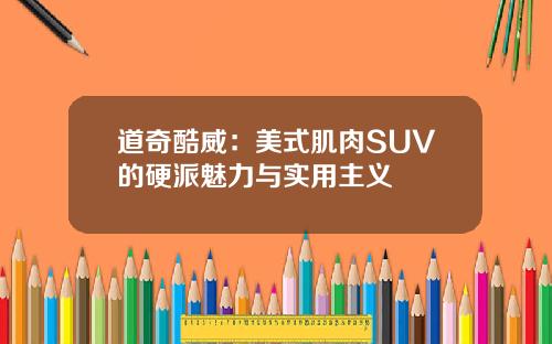 道奇酷威：美式肌肉SUV的硬派魅力与实用主义