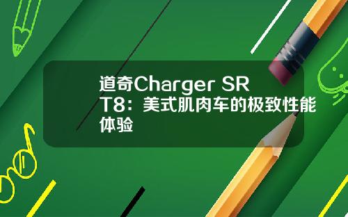 道奇Charger SRT8：美式肌肉车的极致性能体验