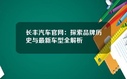 长丰汽车官网：探索品牌历史与最新车型全解析