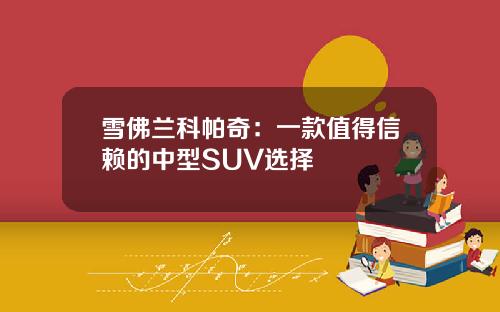 雪佛兰科帕奇：一款值得信赖的中型SUV选择
