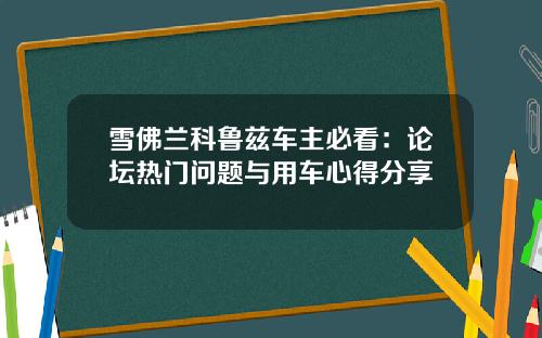 雪佛兰科鲁兹车主必看：论坛热门问题与用车心得分享