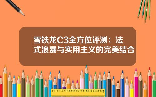 雪铁龙C3全方位评测：法式浪漫与实用主义的完美结合