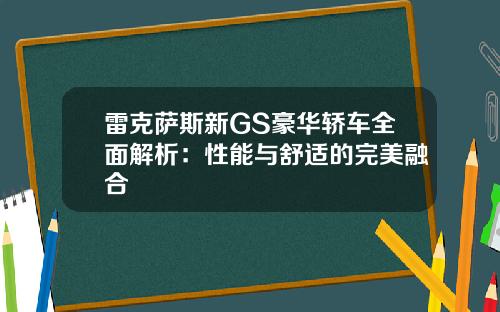 雷克萨斯新GS豪华轿车全面解析：性能与舒适的完美融合