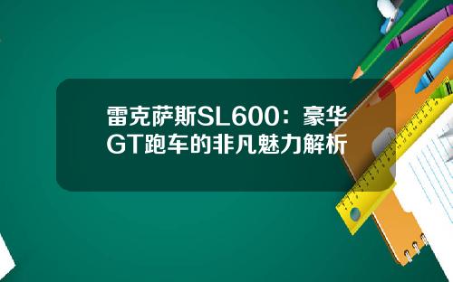 雷克萨斯SL600：豪华GT跑车的非凡魅力解析
