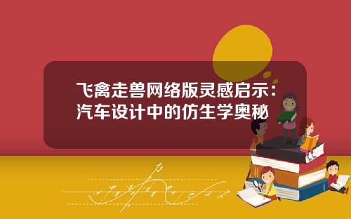 飞禽走兽网络版灵感启示：汽车设计中的仿生学奥秘