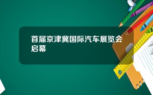 首届京津冀国际汽车展览会启幕