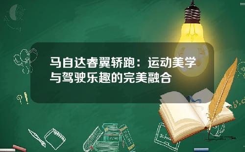 马自达睿翼轿跑：运动美学与驾驶乐趣的完美融合