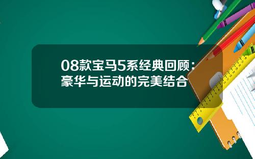 08款宝马5系经典回顾：豪华与运动的完美结合