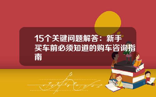 15个关键问题解答：新手买车前必须知道的购车咨询指南