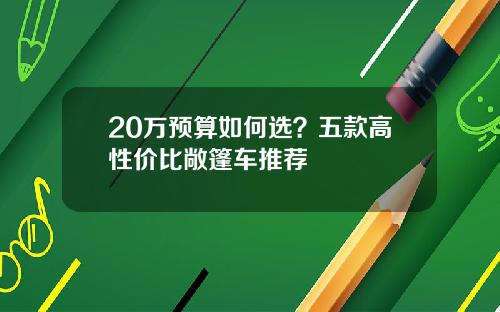 20万预算如何选？五款高性价比敞篷车推荐