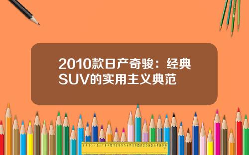 2010款日产奇骏：经典SUV的实用主义典范