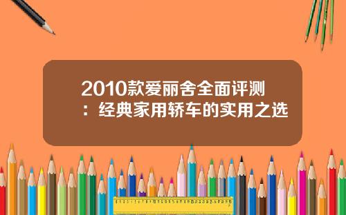 2010款爱丽舍全面评测：经典家用轿车的实用之选
