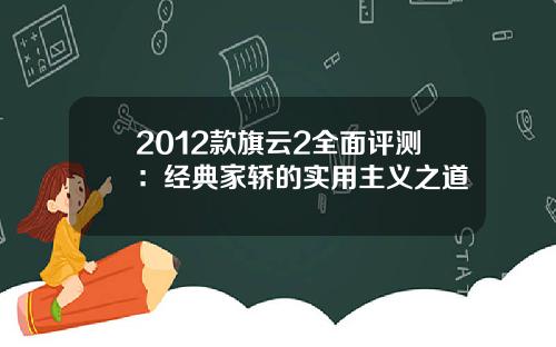 2012款旗云2全面评测：经典家轿的实用主义之道