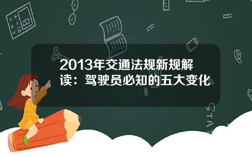 2013年交通法规新规解读：驾驶员必知的五大变化