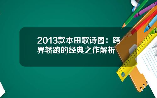 2013款本田歌诗图：跨界轿跑的经典之作解析