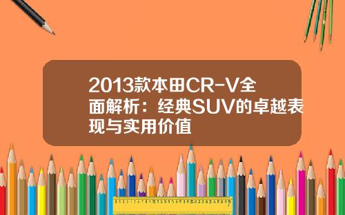 2013款本田CR-V全面解析：经典SUV的卓越表现与实用价值