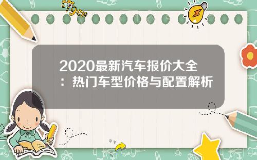 2020最新汽车报价大全：热门车型价格与配置解析