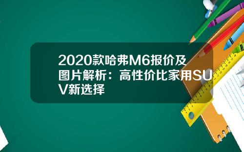 2020款哈弗M6报价及图片解析：高性价比家用SUV新选择