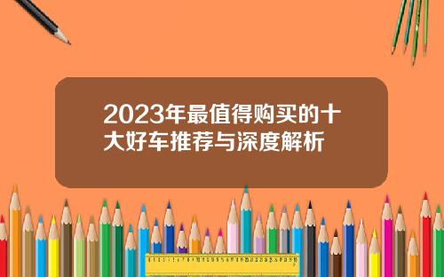 2023年最值得购买的十大好车推荐与深度解析