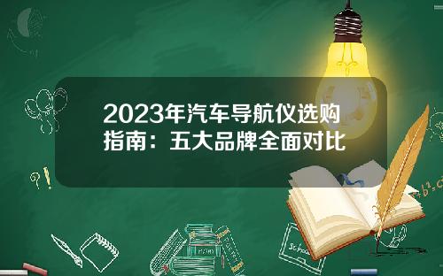 2023年汽车导航仪选购指南：五大品牌全面对比
