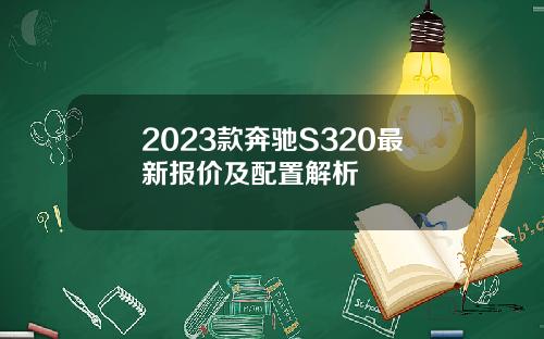 2023款奔驰S320最新报价及配置解析