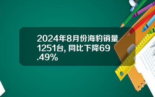 2024年8月份海豹销量1251台, 同比下降69.49%