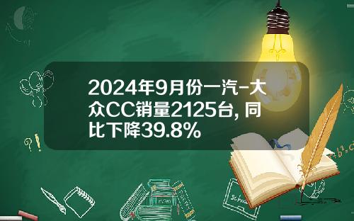 2024年9月份一汽-大众CC销量2125台, 同比下降39.8%