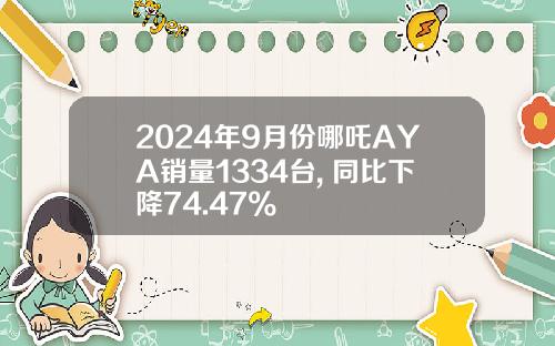 2024年9月份哪吒AYA销量1334台, 同比下降74.47%
