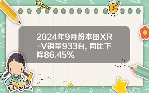 2024年9月份本田XR-V销量933台, 同比下降86.45%