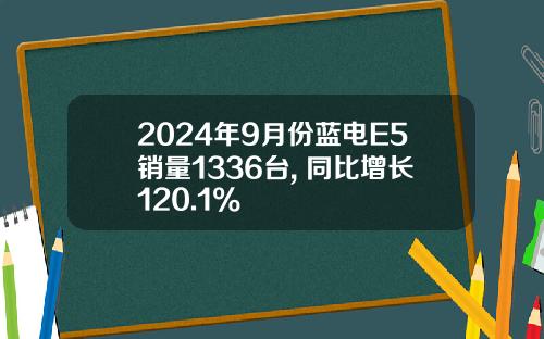 2024年9月份蓝电E5销量1336台, 同比增长120.1%