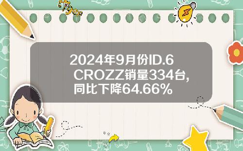 2024年9月份ID.6 CROZZ销量334台, 同比下降64.66%