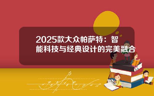 2025款大众帕萨特：智能科技与经典设计的完美融合