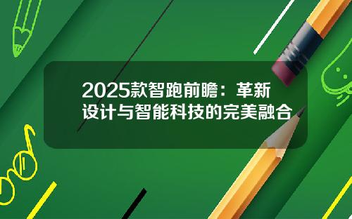 2025款智跑前瞻：革新设计与智能科技的完美融合