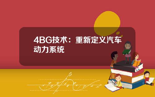 4BG技术：重新定义汽车动力系统