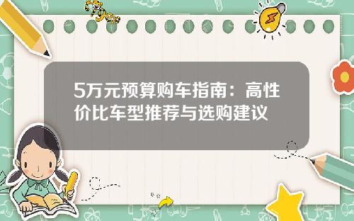 5万元预算购车指南：高性价比车型推荐与选购建议