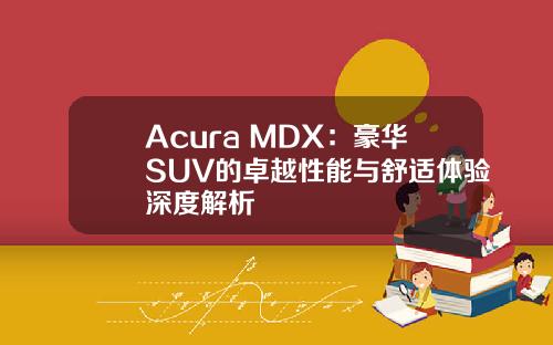 Acura MDX：豪华SUV的卓越性能与舒适体验深度解析