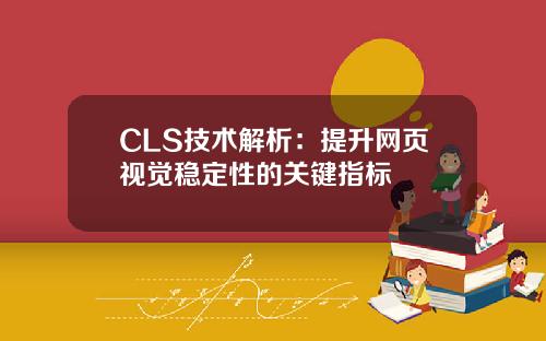 CLS技术解析：提升网页视觉稳定性的关键指标