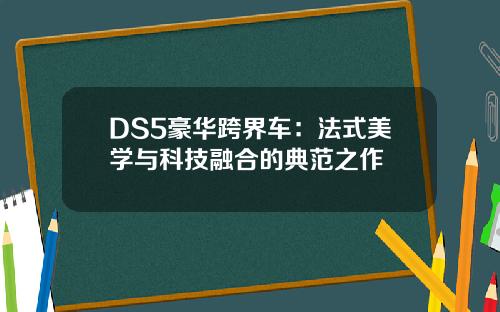 DS5豪华跨界车：法式美学与科技融合的典范之作