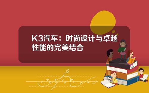 K3汽车：时尚设计与卓越性能的完美结合