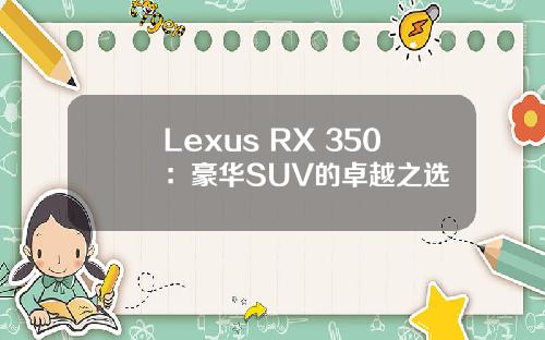 Lexus RX 350：豪华SUV的卓越之选