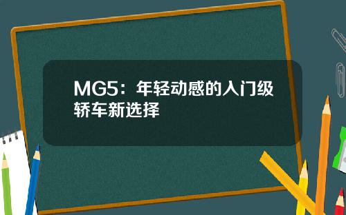 MG5：年轻动感的入门级轿车新选择